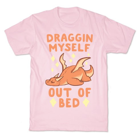 Draggin Myself Out of Bed Dragon  T-Shirt